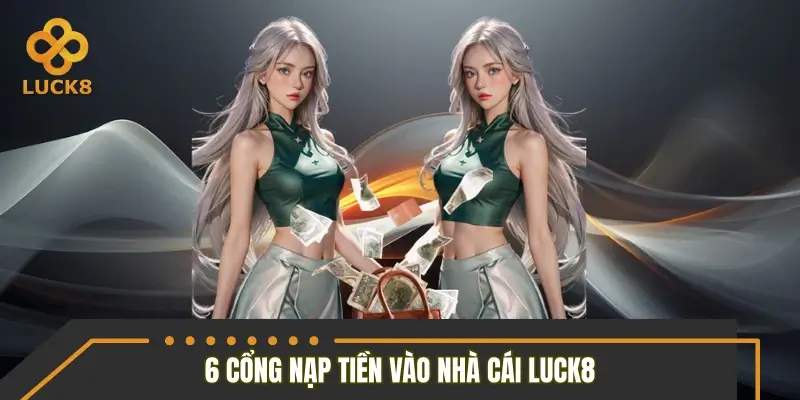 Giới thiệu 6 cổng nạp tiền vào nhà cái LUCK8 hiện nay Giới thiệu 6 cổng nạp tiền vào nhà cái LUCK8 hiện nay