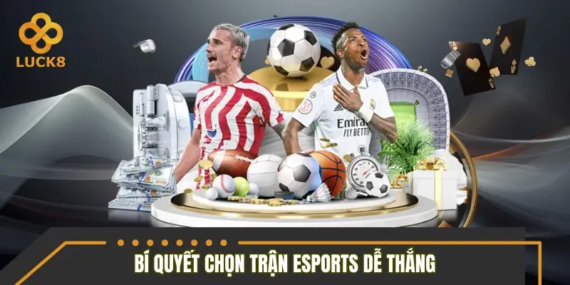 Bật mí bí quyết chọn trận Esports dễ thắng Bật mí bí quyết chọn trận Esports dễ thắng