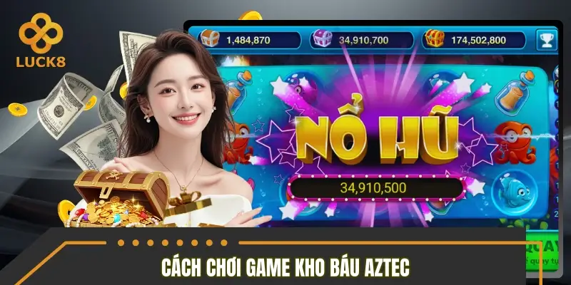 Cách chơi kho báu Aztech và quy tắc cần nắm rõ