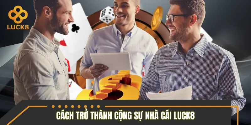 Hướng dẫn cách trở thành cộng sự nhà cái LUCK8