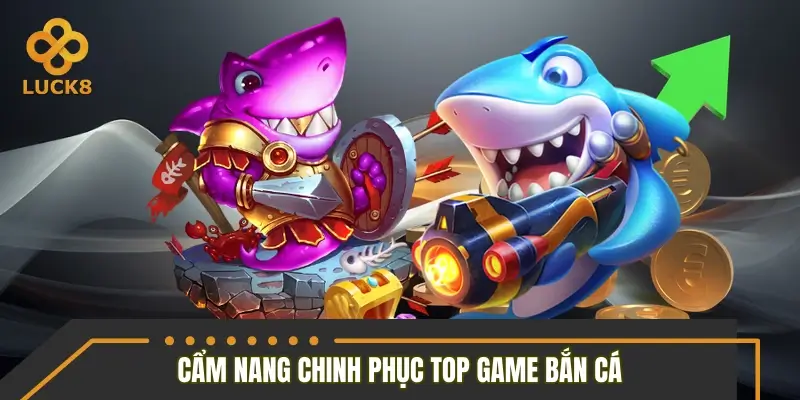 Cẩm nang chinh phục top game bắn cá hay nhất hiệu quả Cẩm nang chinh phục top game bắn cá hay nhất hiệu quả