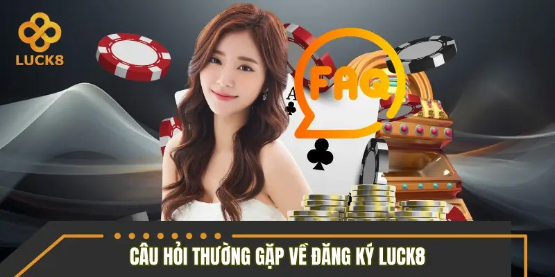 Danh sách câu hỏi thường gặp về đăng ký LUCK8 Danh sách câu hỏi thường gặp về đăng ký LUCK8