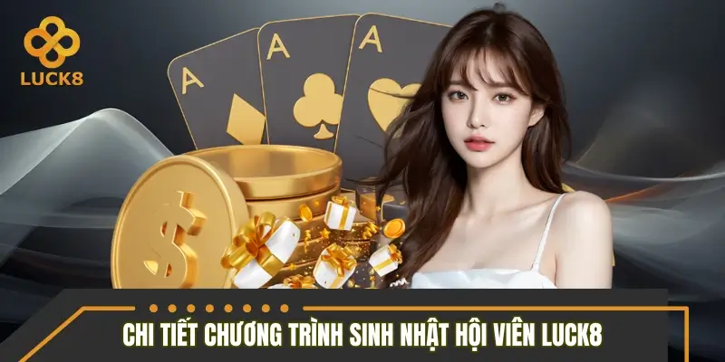 Chi tiết chương trình sinh nhật hội viên LUCK8 Chi tiết chương trình sinh nhật hội viên LUCK8