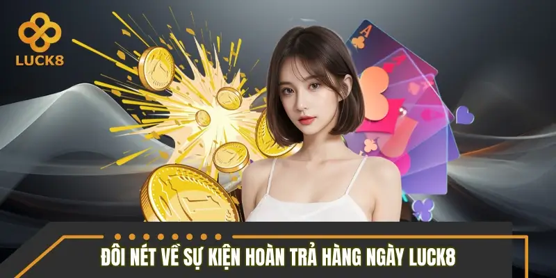 Đôi nét về sự kiện hoàn trả hàng ngày LUCK8