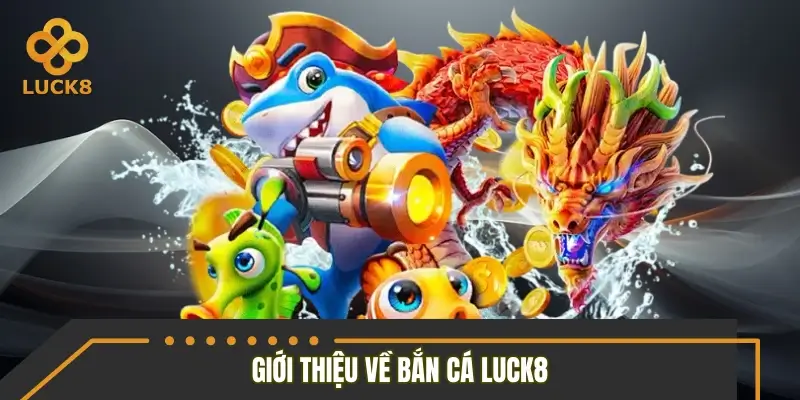 Sơ lược vài nét về sảnh bắn cá LUCK8