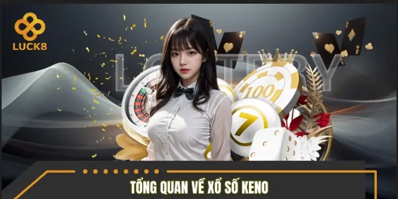 Góc nhìn tổng quan về xổ số Keno Góc nhìn tổng quan về xổ số Keno