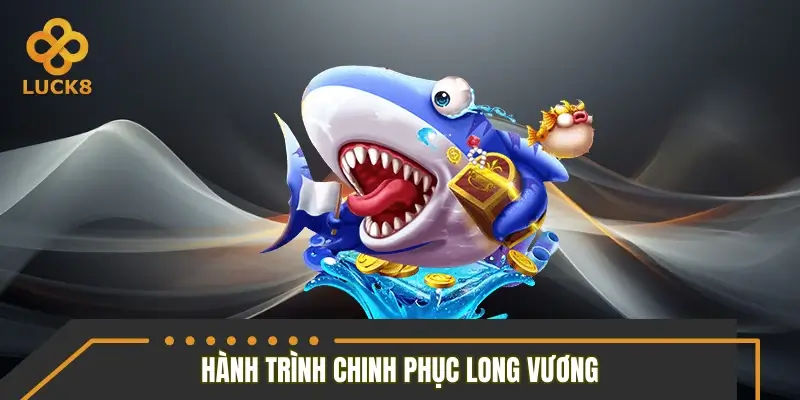 Hành trình chinh phục Long Vương trong đại dương sâu thẳm