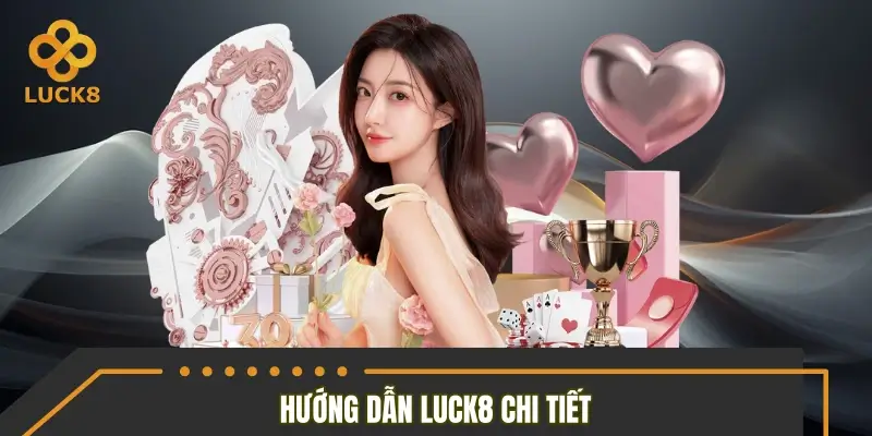 Hướng dẫn LUCK8 chi tiết về cẩm nang tham gia trang