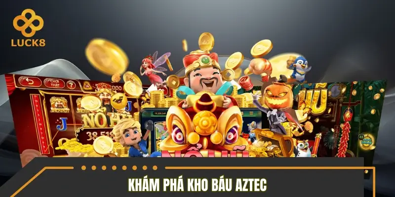 Hành trình khám phá thế giới kho báu Aztech đầy bí ẩn