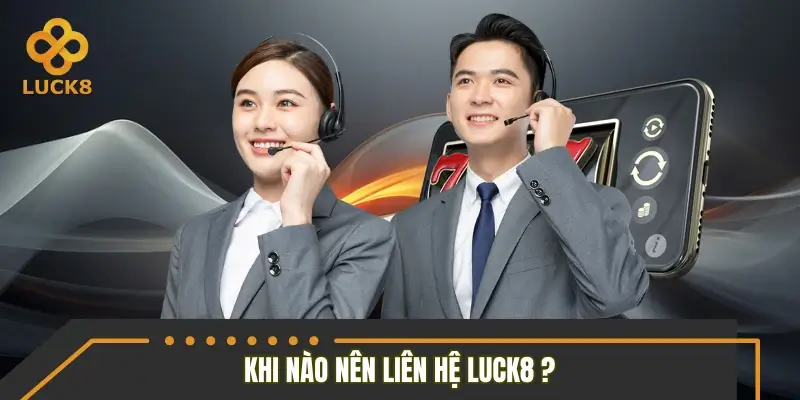 Khi nào nên liên hệ bộ phận CSKH LUCK8 Khi nào nên liên hệ bộ phận CSKH LUCK8