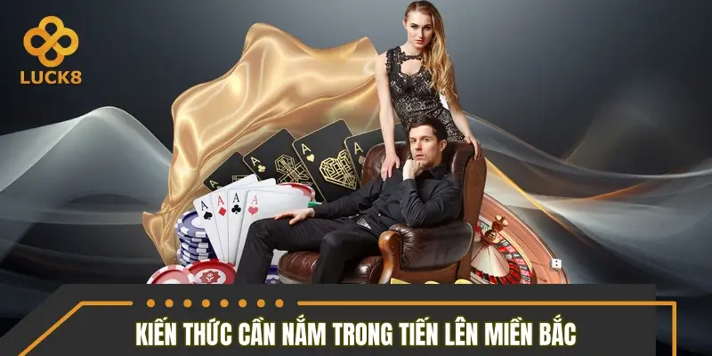 Kiến thức cần nắm trong tiến lên miền Bắc Kiến thức cần nắm trong tiến lên miền Bắc