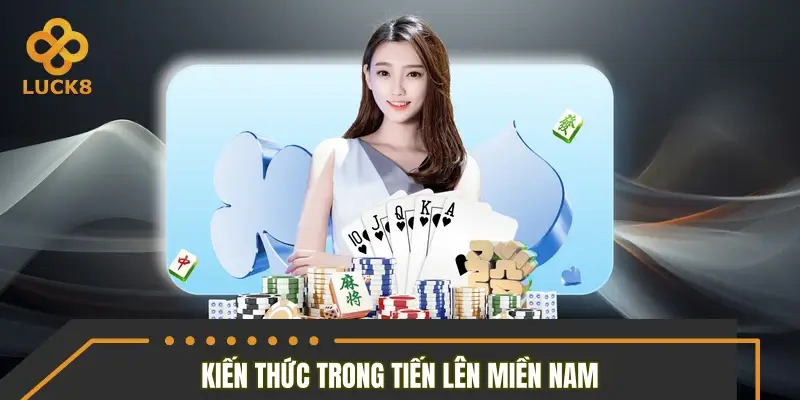Cập nhật kiến thức cần nắm trong game tiến lên miền Nam Cập nhật kiến thức cần nắm trong game tiến lên miền Nam