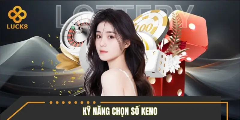 Kỹ năng chọn số Keno khéo léo cho người chơi Kỹ năng chọn số Keno khéo léo cho người chơi