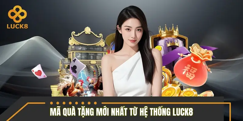 Cập nhật mã quà tặng mới nhất từ hệ thống LUCK8 Cập nhật mã quà tặng mới nhất từ hệ thống LUCK8