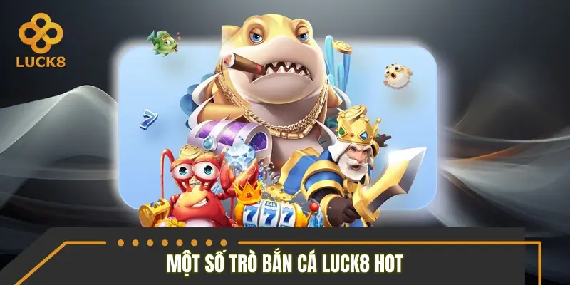 Giới thiệu một số tựa game bắn cá đang cực hot tại nhà cái LUCK8