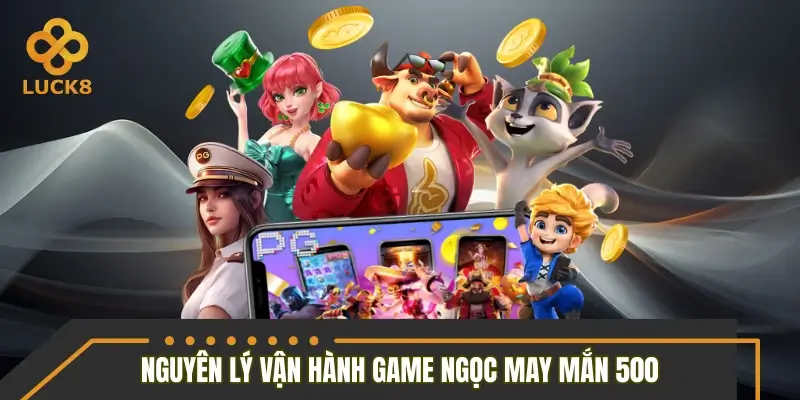 Ngọc may mắn 500 và nguyên lý vận hành chi tiết Ngọc may mắn 500 và nguyên lý vận hành chi tiết