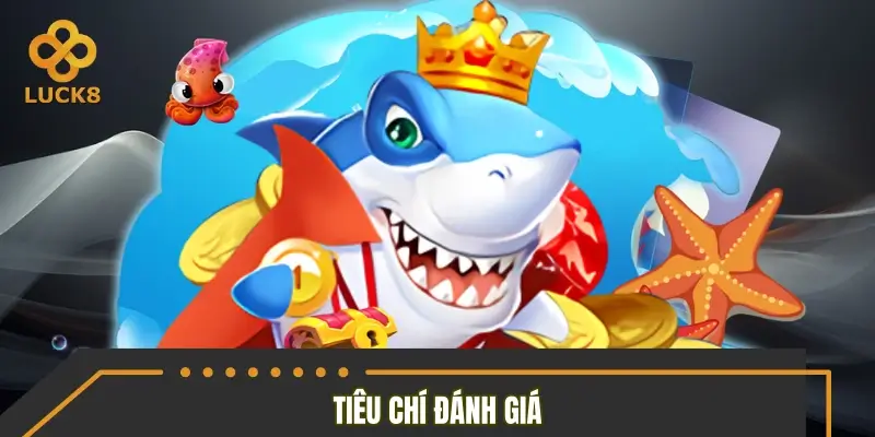 Tiêu chí đánh giá những tựa game bắn cá lọt top 2026 Tiêu chí đánh giá những tựa game bắn cá lọt top 2026