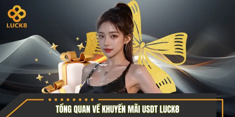 Tổng quan về chương trình khuyến mãi USDT LUCK8 Tổng quan về chương trình khuyến mãi USDT LUCK8