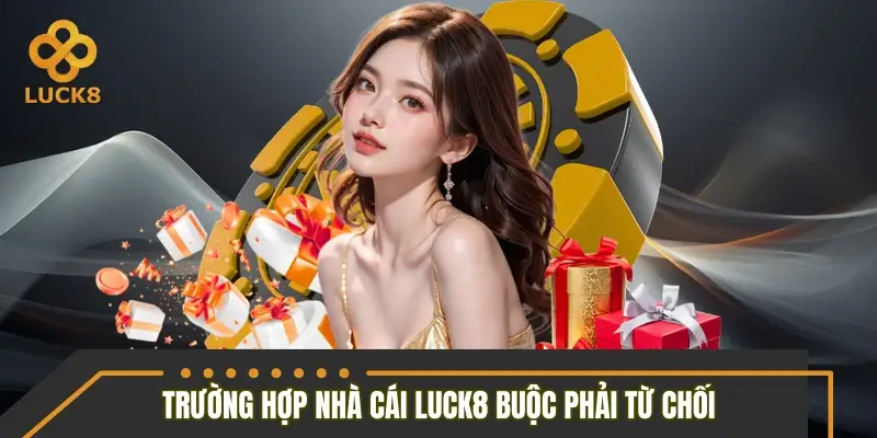 Trường hợp nhà cái LUCK8 buộc phải từ chối đơn hoàn