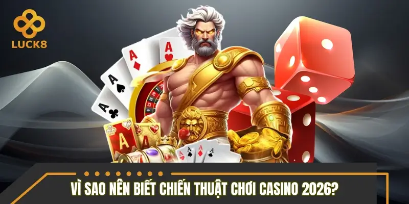 Vì sao người chơi cần nằm lòng chiến thuật chơi casino 2026?